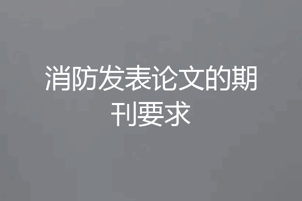 消防发表论文的期刊要求