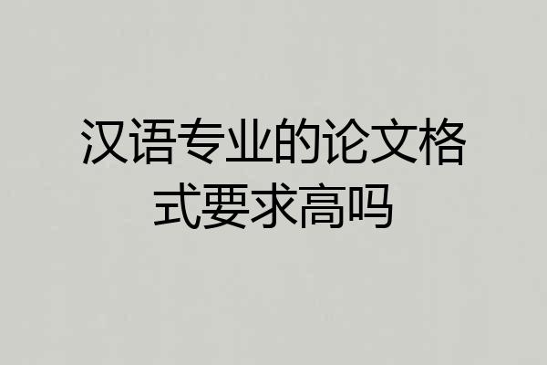 汉语专业的论文格式要求高吗
