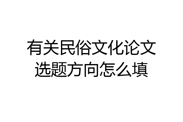 有关民俗文化论文选题方向怎么填