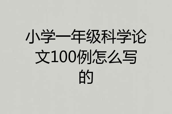 小学一年级科学论文100例怎么写的