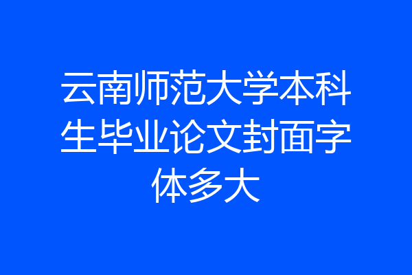 云南师范大学本科生毕业论文封面字体多大