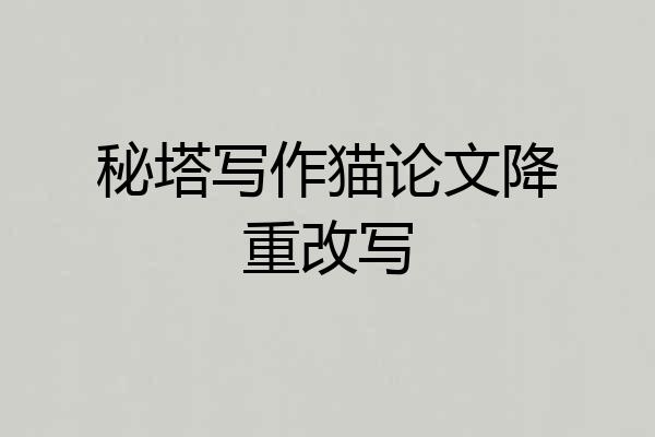 秘塔写作猫论文降重改写
