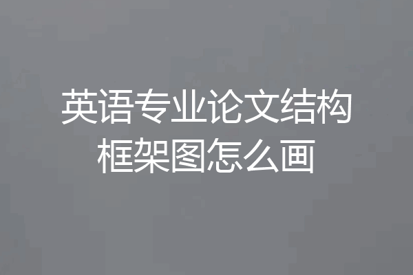 英语专业论文结构框架图怎么画
