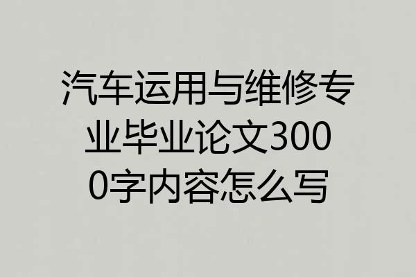 汽车运用与维修专业毕业论文3000字内容怎么写