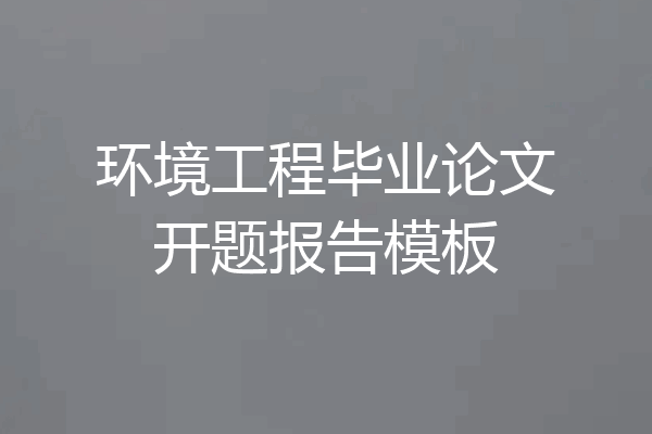 环境工程毕业论文开题报告模板