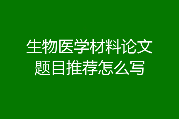 生物医学材料论文题目推荐怎么写