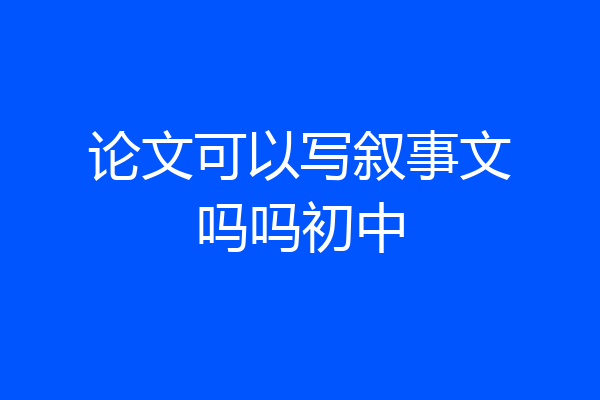 论文可以写叙事文吗吗初中