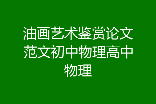 油画艺术鉴赏论文范文初中物理高中物理