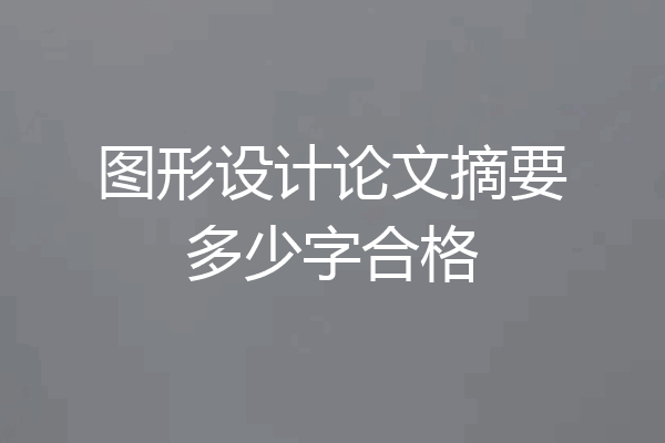 图形设计论文摘要多少字合格