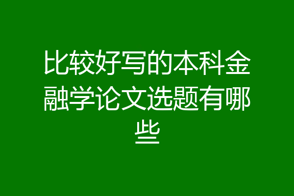 比较好写的本科金融学论文选题有哪些