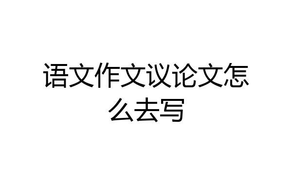 语文作文议论文怎么去写