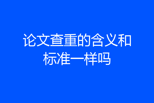 论文查重的含义和标准一样吗