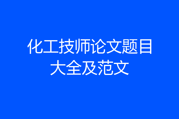 化工技师论文题目大全及范文