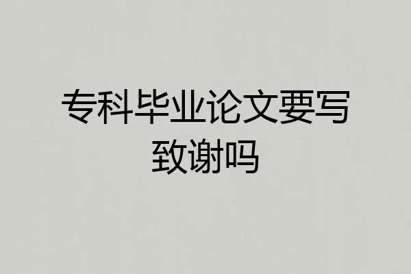 专科毕业论文要写致谢吗