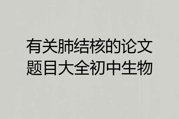有关肺结核的论文题目大全初中生物