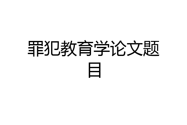 罪犯教育学论文题目