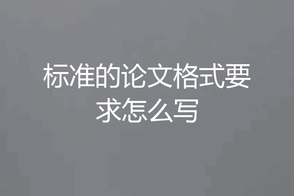 标准的论文格式要求怎么写