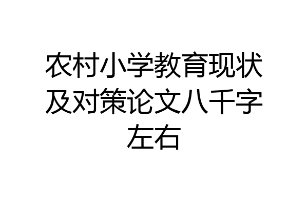 农村小学教育现状及对策论文八千字左右
