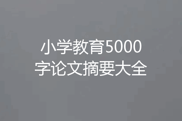 小学教育5000字论文摘要大全