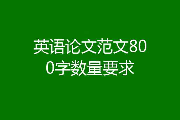 英语论文范文800字数量要求