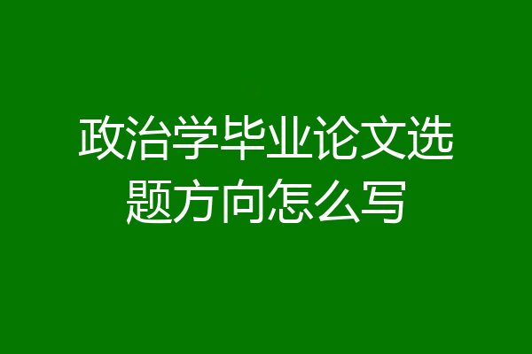 政治学毕业论文选题方向怎么写