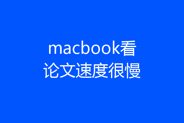 macbook看论文速度很慢