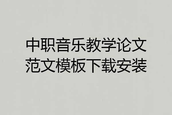 中职音乐教学论文范文模板下载安装