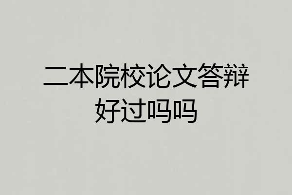 二本院校论文答辩好过吗吗