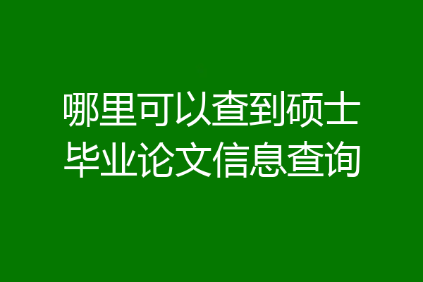 哪里可以查到硕士毕业论文信息查询