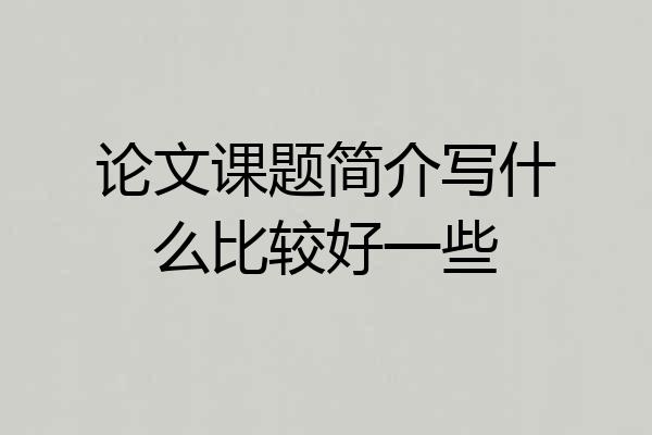 论文课题简介写什么比较好一些