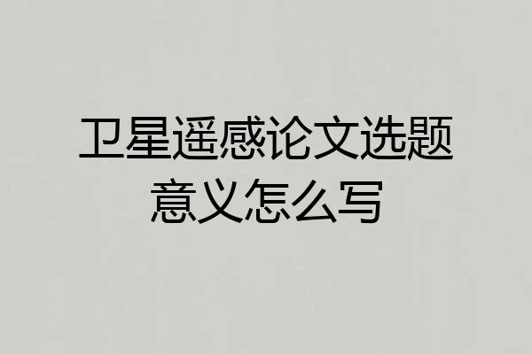 卫星遥感论文选题意义怎么写