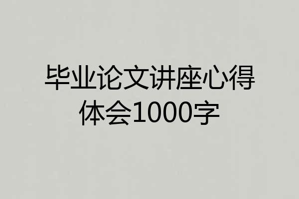 毕业论文讲座心得体会1000字