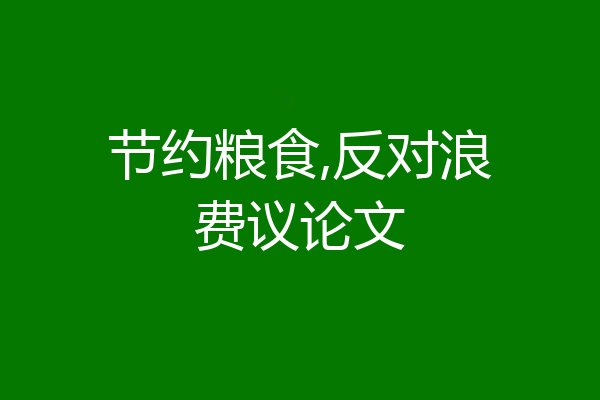 节约粮食,反对浪费议论文