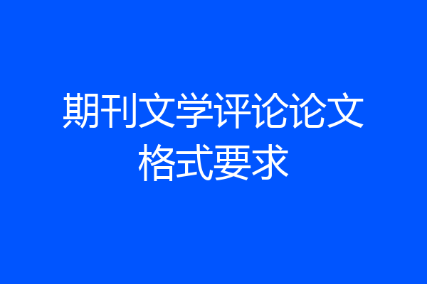 期刊文学评论论文格式要求
