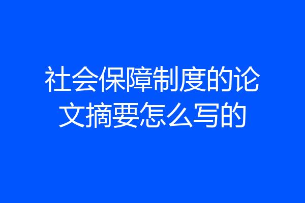 社会保障制度的论文摘要怎么写的