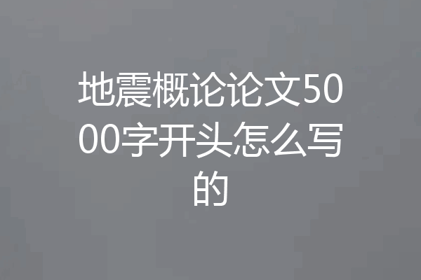 地震概论论文5000字开头怎么写的