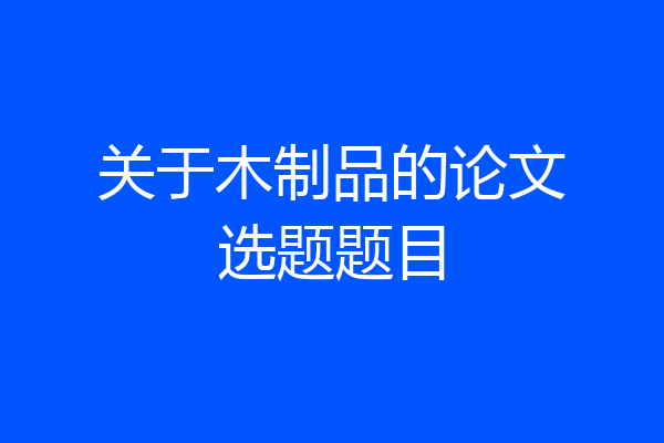 关于木制品的论文选题题目