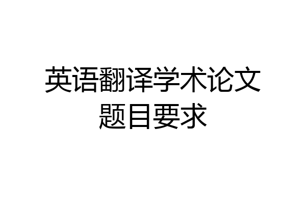 英语翻译学术论文题目要求