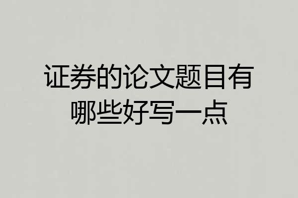 证券的论文题目有哪些好写一点