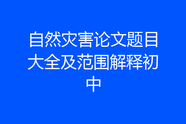 自然灾害论文题目大全及范围解释初中