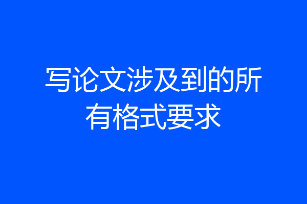 写论文涉及到的所有格式要求