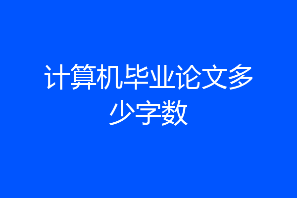 计算机毕业论文多少字数