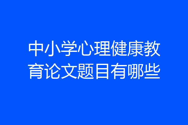 中小学心理健康教育论文题目有哪些