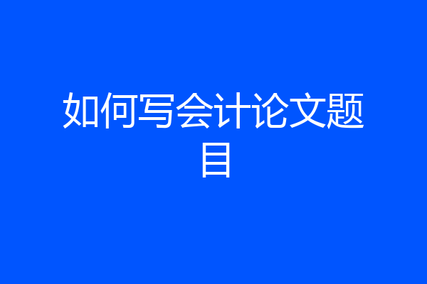 如何写会计论文题目