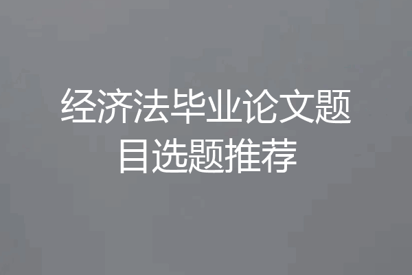 经济法毕业论文题目选题推荐