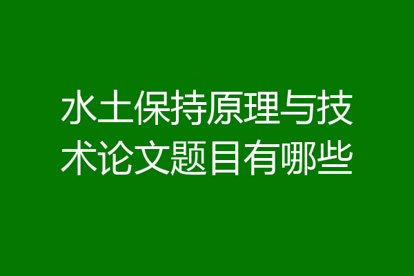 水土保持原理与技术论文题目有哪些