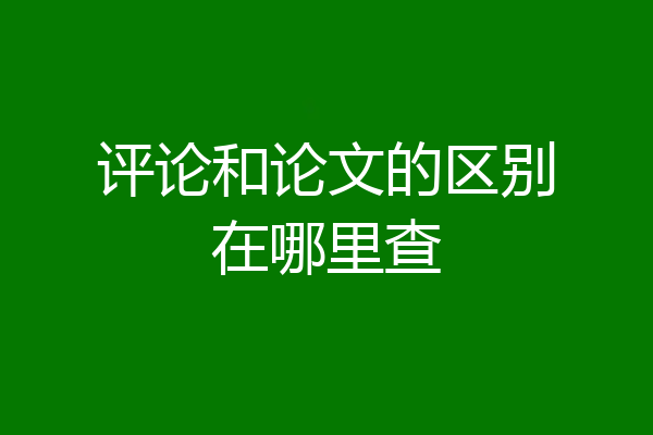 评论和论文的区别在哪里查