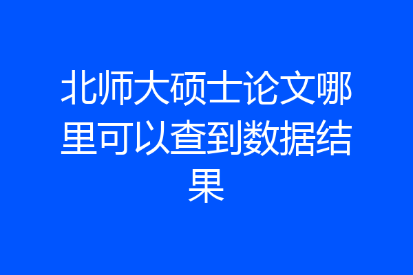 北师大硕士论文哪里可以查到数据结果