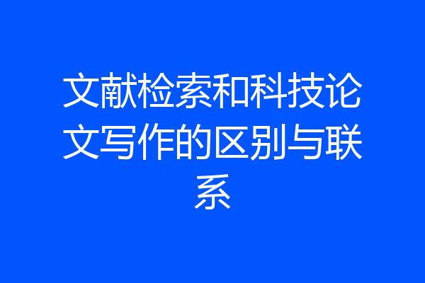 文献检索和科技论文写作的区别与联系