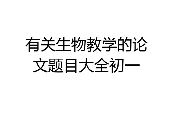 有关生物教学的论文题目大全初一